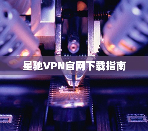 星驰VPN官网下载指南