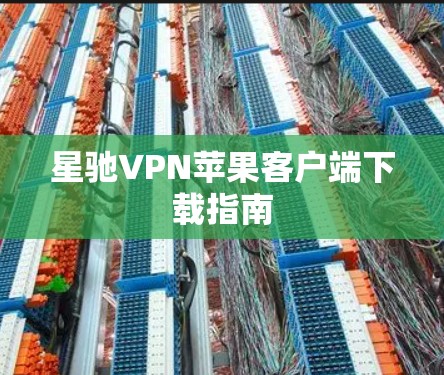<strong>星驰VPN</strong>苹果客户端下载指南