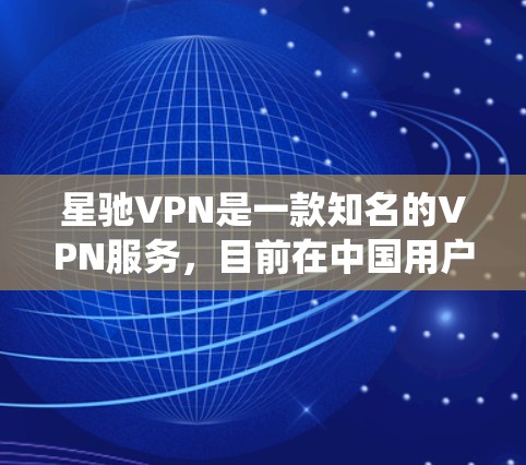 星驰VPN是一款知名的VPN服务，目前在中国用户中非常流行，主要用于绕过网络限制和加密网络流量。以下是一些与星驰VPN类似的热门VPN推荐，供你参考
