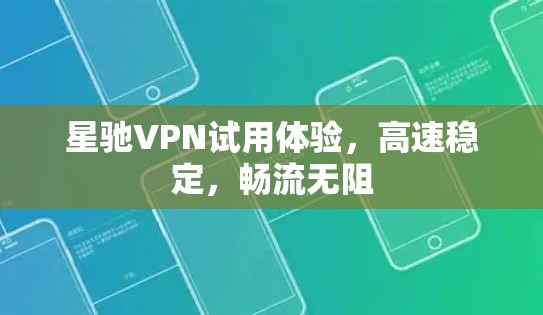 星驰VPN试用体验,高速稳定,畅流无阻