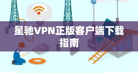 星驰VPN正版客户端下载指南