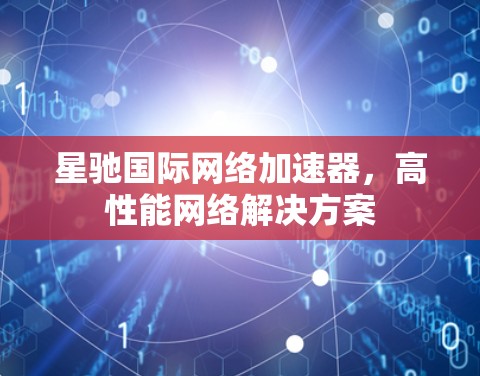 星驰国际网络加速器，高性能网络解决方案