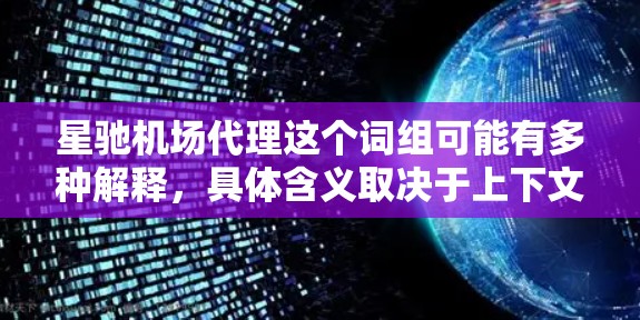 星驰机场代理这个词组可能有多种解释,具体含义取决于上下文。以下是一些可能的解释