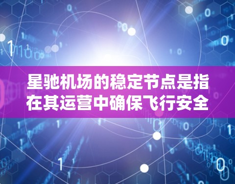 星驰机场的稳定节点是指在其运营中确保飞行安全和顺利进行的关键设施和系统。这些稳定节点包括