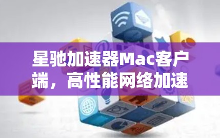 星驰加速器Mac客户端,高性能网络加速解决方案