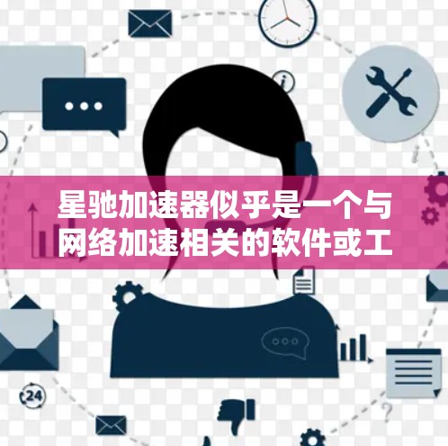 星驰加速器似乎是一个与网络加速相关的软件或工具,但具体细节可能需要进一步确认。如果你指的是某个特定的加速器或翻墙工具,建议提供更多信息以便更准确地回答