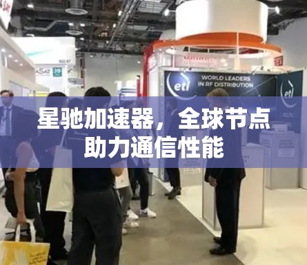 星驰加速器，全球节点助力通信性能